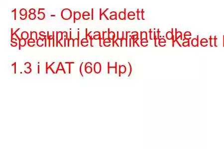 1985 - Opel Kadett
Konsumi i karburantit dhe specifikimet teknike të Kadett E 1.3 i KAT (60 Hp)