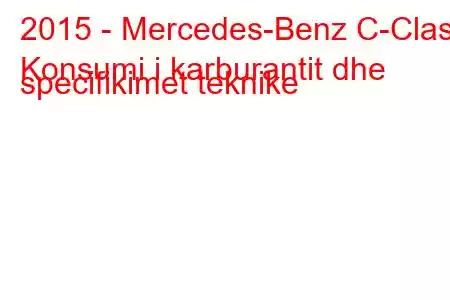 2015 - Mercedes-Benz C-Class
Konsumi i karburantit dhe specifikimet teknike