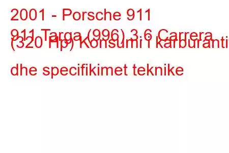 2001 - Porsche 911
911 Targa (996) 3.6 Carrera (320 Hp) Konsumi i karburantit dhe specifikimet teknike