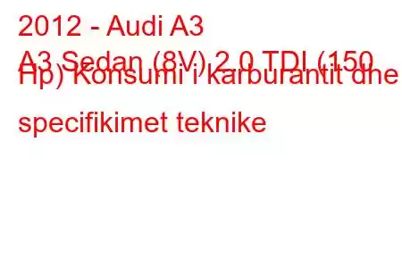 2012 - Audi A3
A3 Sedan (8V) 2.0 TDI (150 Hp) Konsumi i karburantit dhe specifikimet teknike