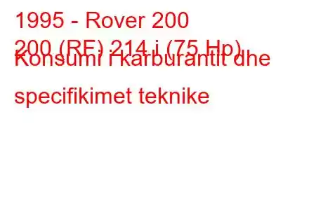 1995 - Rover 200
200 (RF) 214 i (75 Hp) Konsumi i karburantit dhe specifikimet teknike