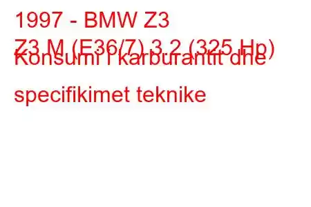 1997 - BMW Z3
Z3 M (E36/7) 3.2 (325 Hp) Konsumi i karburantit dhe specifikimet teknike