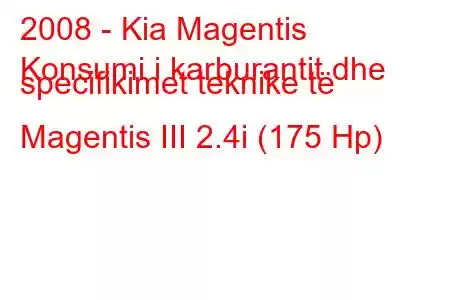 2008 - Kia Magentis
Konsumi i karburantit dhe specifikimet teknike të Magentis III 2.4i (175 Hp)