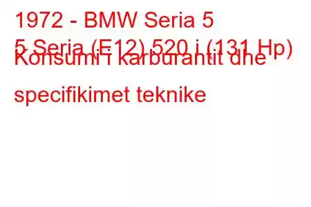 1972 - BMW Seria 5
5 Seria (E12) 520 i (131 Hp) Konsumi i karburantit dhe specifikimet teknike