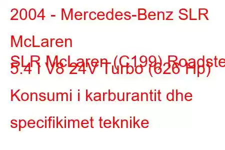 2004 - Mercedes-Benz SLR McLaren
SLR McLaren (C199) Roadster 5.4 i V8 24V Turbo (626 Hp) Konsumi i karburantit dhe specifikimet teknike