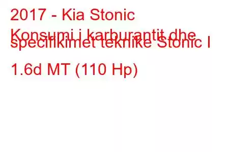 2017 - Kia Stonic
Konsumi i karburantit dhe specifikimet teknike Stonic I 1.6d MT (110 Hp)