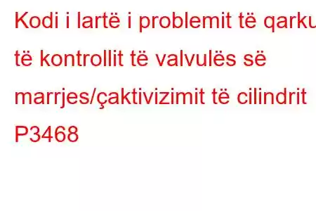 Kodi i lartë i problemit të qarkut të kontrollit të valvulës së marrjes/çaktivizimit të cilindrit P3468