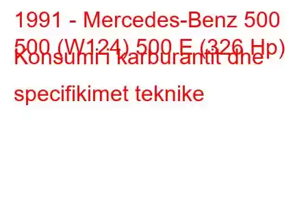 1991 - Mercedes-Benz 500
500 (W124) 500 E (326 Hp) Konsumi i karburantit dhe specifikimet teknike