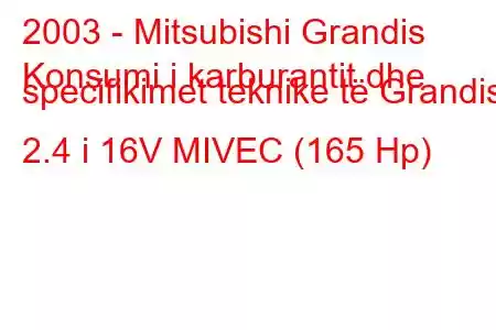 2003 - Mitsubishi Grandis
Konsumi i karburantit dhe specifikimet teknike të Grandis 2.4 i 16V MIVEC (165 Hp)