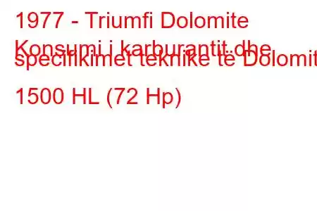 1977 - Triumfi Dolomite
Konsumi i karburantit dhe specifikimet teknike të Dolomite 1500 HL (72 Hp)