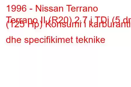 1996 - Nissan Terrano
Terrano II (R20) 2.7 i TDi (5 dr) (125 Hp) Konsumi i karburantit dhe specifikimet teknike