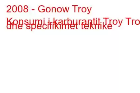 2008 - Gonow Troy
Konsumi i karburantit Troy Troy dhe specifikimet teknike