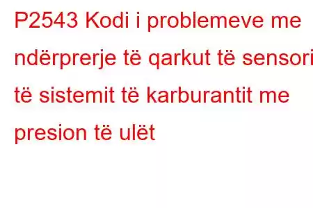 P2543 Kodi i problemeve me ndërprerje të qarkut të sensorit të sistemit të karburantit me presion të ulët