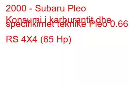 2000 - Subaru Pleo
Konsumi i karburantit dhe specifikimet teknike Pleo 0.66 RS 4X4 (65 Hp)