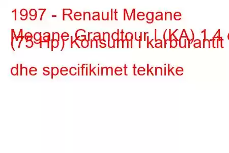 1997 - Renault Megane
Megane Grandtour I (KA) 1.4 e (75 Hp) Konsumi i karburantit dhe specifikimet teknike