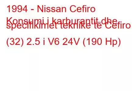 1994 - Nissan Cefiro
Konsumi i karburantit dhe specifikimet teknike të Cefiro (32) 2.5 i V6 24V (190 Hp)