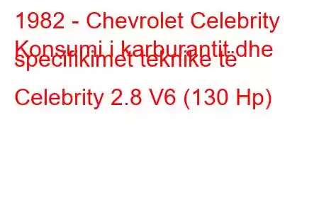 1982 - Chevrolet Celebrity
Konsumi i karburantit dhe specifikimet teknike të Celebrity 2.8 V6 (130 Hp)