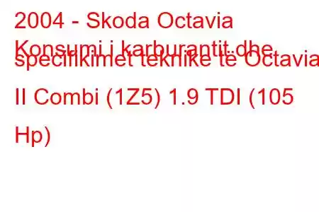 2004 - Skoda Octavia
Konsumi i karburantit dhe specifikimet teknike të Octavia II Combi (1Z5) 1.9 TDI (105 Hp)