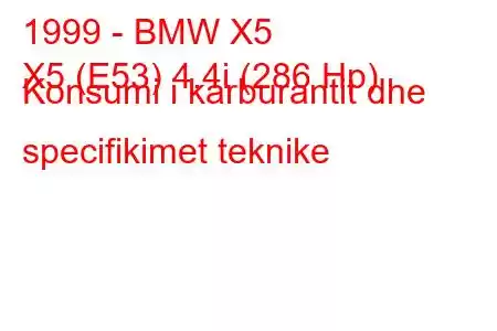 1999 - BMW X5
X5 (E53) 4.4i (286 Hp) Konsumi i karburantit dhe specifikimet teknike