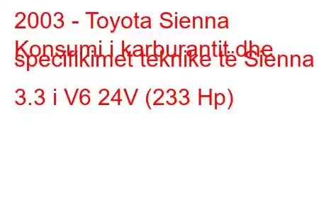 2003 - Toyota Sienna
Konsumi i karburantit dhe specifikimet teknike të Sienna II 3.3 i V6 24V (233 Hp)