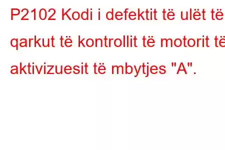 P2102 Kodi i defektit të ulët të qarkut të kontrollit të motorit të aktivizuesit të mbytjes 