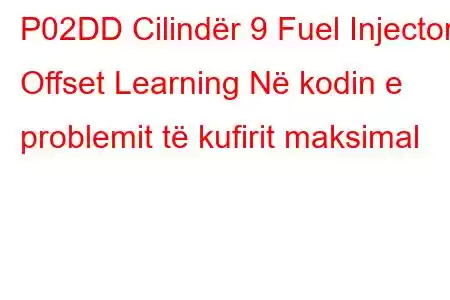 P02DD Cilindër 9 Fuel Injector Offset Learning Në kodin e problemit të kufirit maksimal