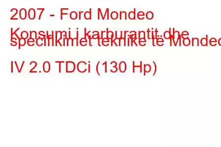 2007 - Ford Mondeo
Konsumi i karburantit dhe specifikimet teknike të Mondeo IV 2.0 TDCi (130 Hp)