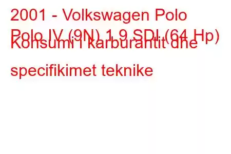 2001 - Volkswagen Polo
Polo IV (9N) 1.9 SDI (64 Hp) Konsumi i karburantit dhe specifikimet teknike