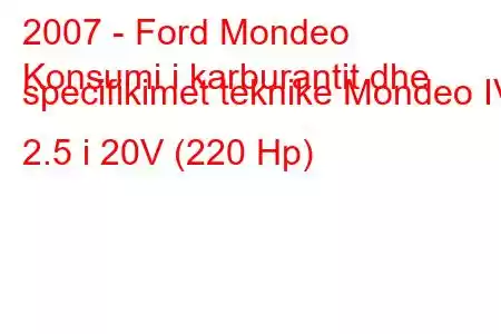 2007 - Ford Mondeo
Konsumi i karburantit dhe specifikimet teknike Mondeo IV 2.5 i 20V (220 Hp)