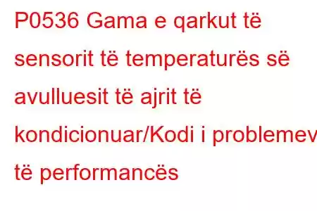 P0536 Gama e qarkut të sensorit të temperaturës së avulluesit të ajrit të kondicionuar/Kodi i problemeve të performancës