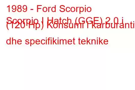 1989 - Ford Scorpio
Scorpio I Hatch (GGE) 2.0 i (120 Hp) Konsumi i karburantit dhe specifikimet teknike