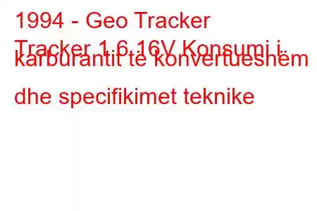 1994 - Geo Tracker
Tracker 1.6 16V Konsumi i karburantit të konvertueshëm dhe specifikimet teknike