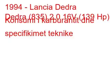 1994 - Lancia Dedra
Dedra (835) 2.0 16V (139 Hp) Konsumi i karburantit dhe specifikimet teknike