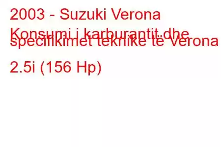 2003 - Suzuki Verona
Konsumi i karburantit dhe specifikimet teknike të Verona 2.5i (156 Hp)