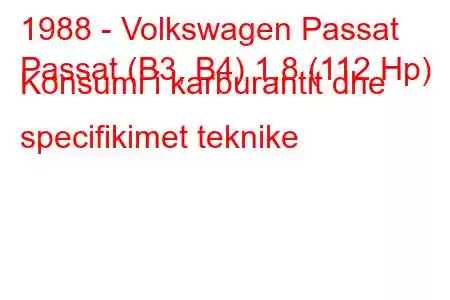 1988 - Volkswagen Passat
Passat (B3, B4) 1.8 (112 Hp) Konsumi i karburantit dhe specifikimet teknike