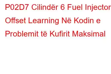 P02D7 Cilindër 6 Fuel Injector Offset Learning Në Kodin e Problemit të Kufirit Maksimal