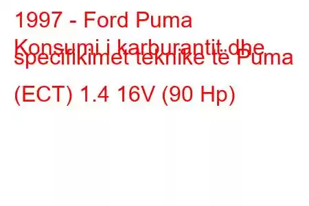 1997 - Ford Puma
Konsumi i karburantit dhe specifikimet teknike të Puma (ECT) 1.4 16V (90 Hp)