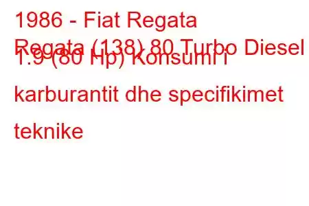 1986 - Fiat Regata
Regata (138) 80 Turbo Diesel 1.9 (80 Hp) Konsumi i karburantit dhe specifikimet teknike