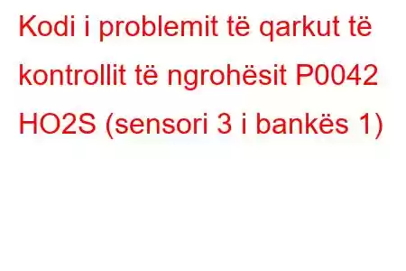 Kodi i problemit të qarkut të kontrollit të ngrohësit P0042 HO2S (sensori 3 i bankës 1)