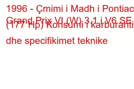 1996 - Çmimi i Madh i Pontiac
Grand Prix VI (W) 3.1 i V6 SE (177 Hp) Konsumi i karburantit dhe specifikimet teknike