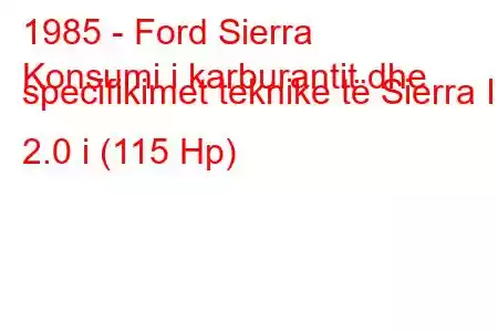 1985 - Ford Sierra
Konsumi i karburantit dhe specifikimet teknike të Sierra I 2.0 i (115 Hp)