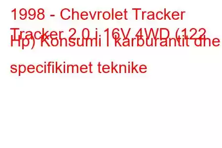 1998 - Chevrolet Tracker
Tracker 2.0 i 16V 4WD (122 Hp) Konsumi i karburantit dhe specifikimet teknike