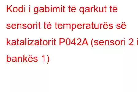 Kodi i gabimit të qarkut të sensorit të temperaturës së katalizatorit P042A (sensori 2 i bankës 1)