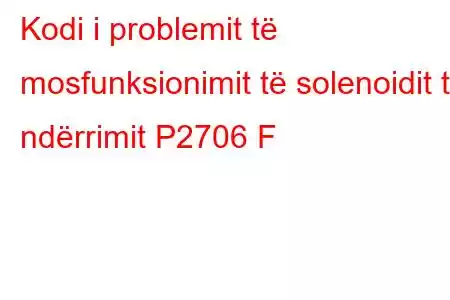 Kodi i problemit të mosfunksionimit të solenoidit të ndërrimit P2706 F