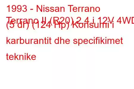 1993 - Nissan Terrano
Terrano II (R20) 2.4 i 12V 4WD (5 dr) (124 Hp) Konsumi i karburantit dhe specifikimet teknike