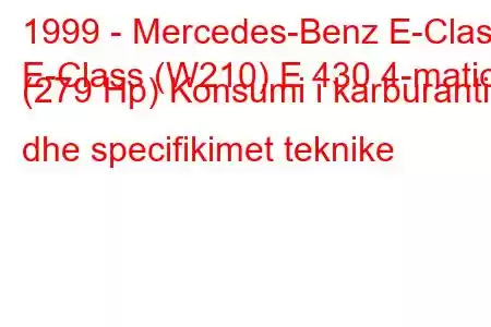 1999 - Mercedes-Benz E-Class
E-Class (W210) E 430 4-matic (279 Hp) Konsumi i karburantit dhe specifikimet teknike