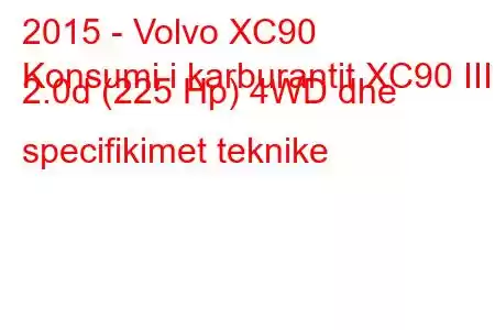 2015 - Volvo XC90
Konsumi i karburantit XC90 III 2.0d (225 Hp) 4WD dhe specifikimet teknike