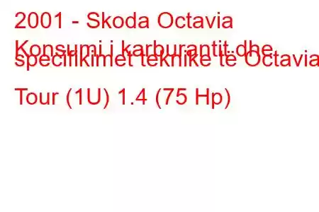 2001 - Skoda Octavia
Konsumi i karburantit dhe specifikimet teknike të Octavia I Tour (1U) 1.4 (75 Hp)