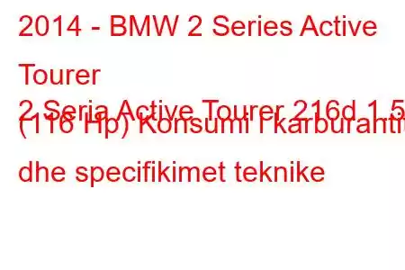 2014 - BMW 2 Series Active Tourer
2 Seria Active Tourer 216d 1.5 (116 Hp) Konsumi i karburantit dhe specifikimet teknike