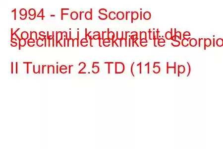 1994 - Ford Scorpio
Konsumi i karburantit dhe specifikimet teknike të Scorpio II Turnier 2.5 TD (115 Hp)